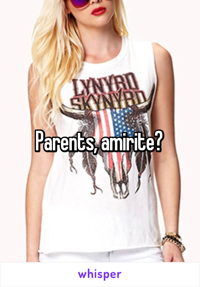 Parents, amirite? 