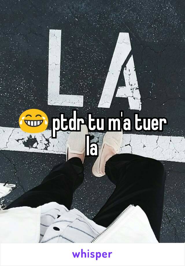 😂 ptdr tu m'a tuer la