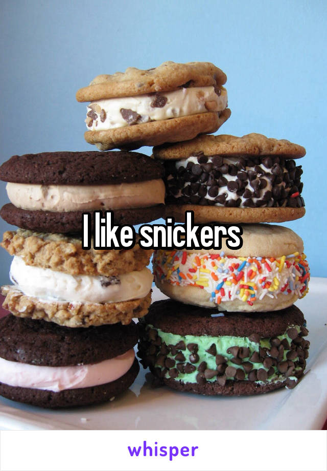 I like snickers 