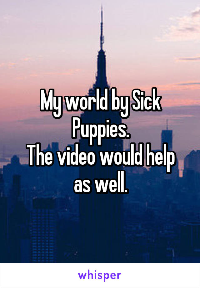 My world by Sick Puppies.
The video would help as well.