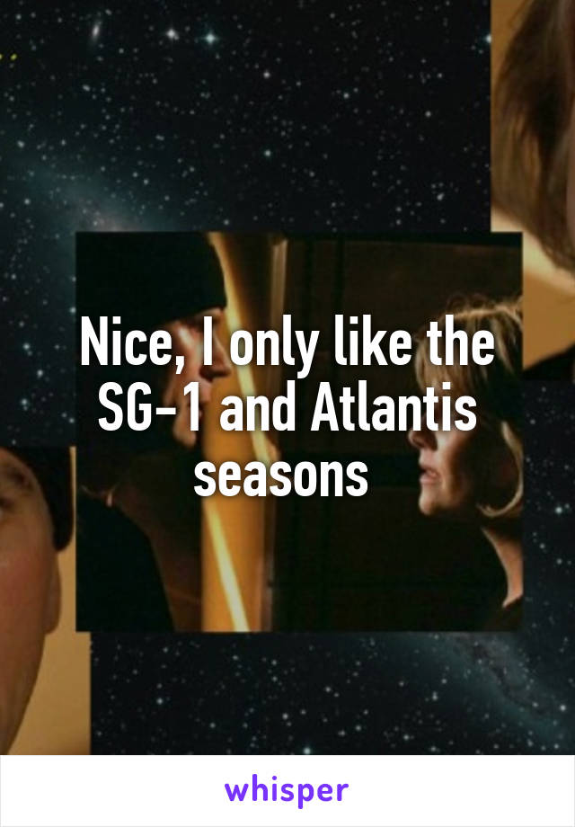 Nice, I only like the SG-1 and Atlantis seasons 