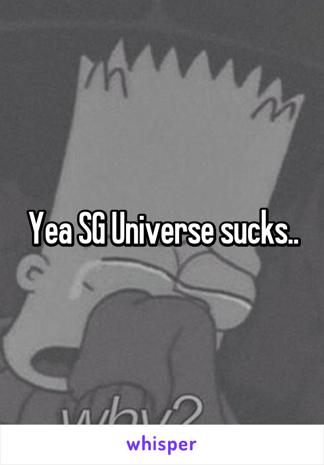 Yea SG Universe sucks..