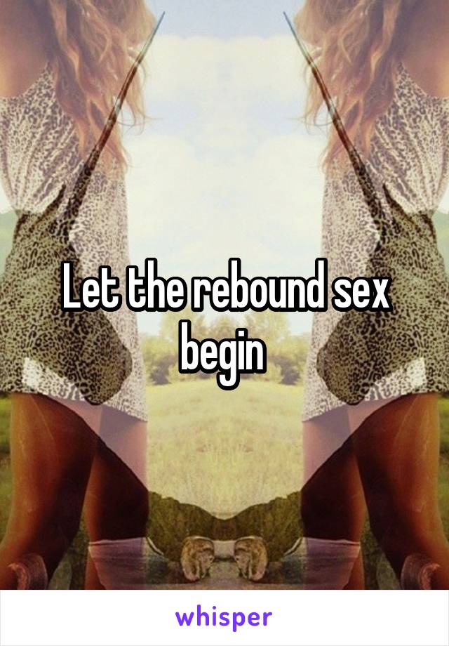 Let the rebound sex begin 