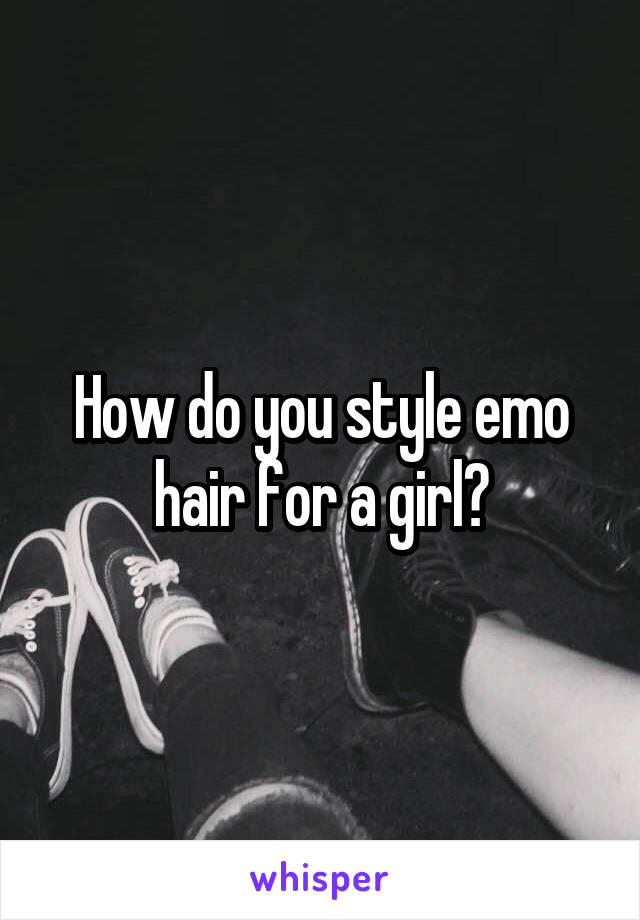 How do you style emo hair for a girl?