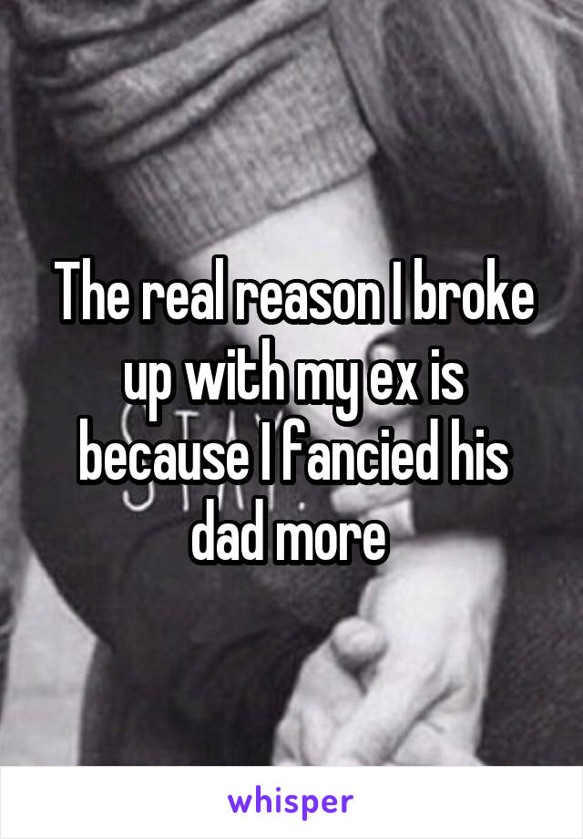 The real reason I broke up with my ex is because I fancied his dad more 