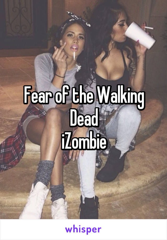 Fear of the Walking Dead
iZombie