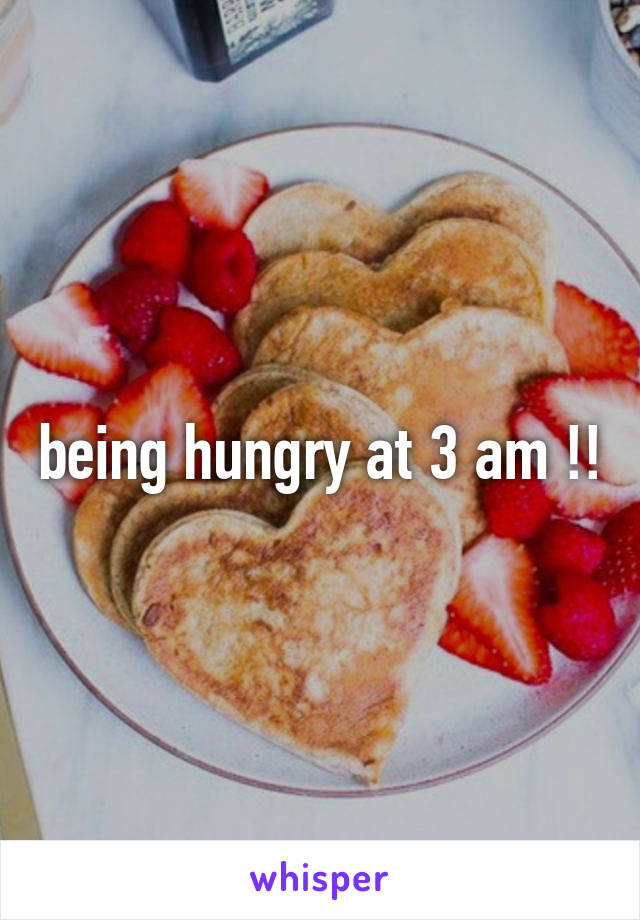 being hungry at 3 am !!