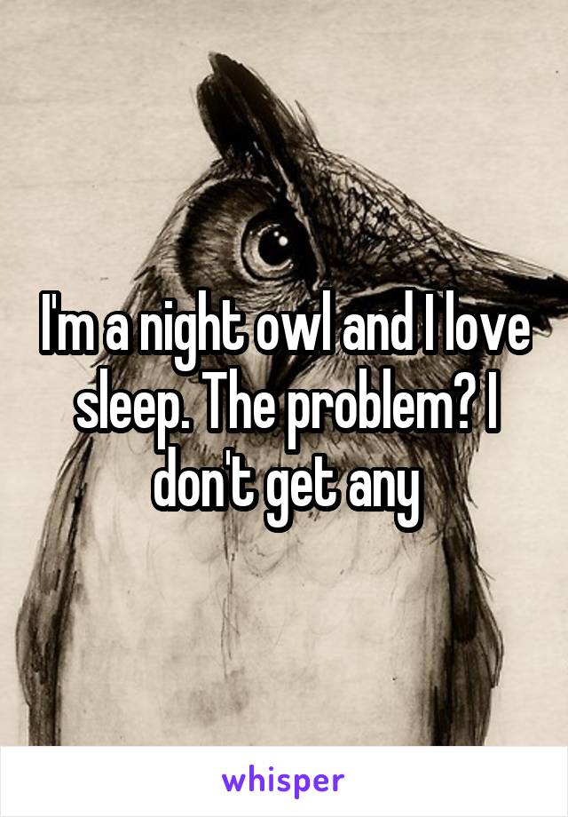 I'm a night owl and I love sleep. The problem? I don't get any