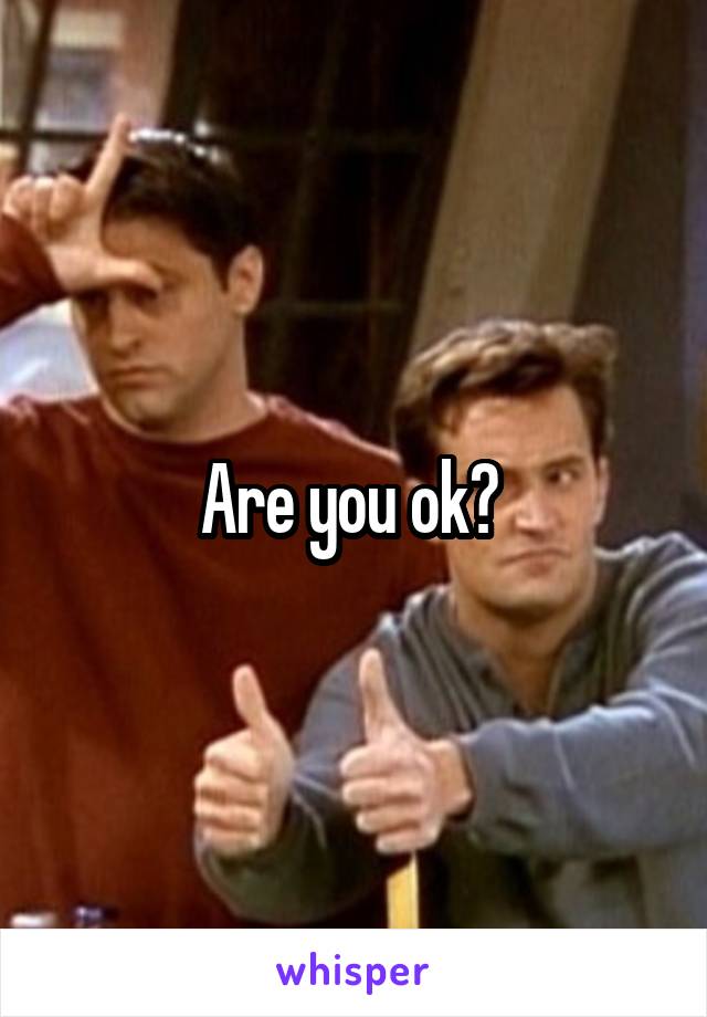 Are you ok? 