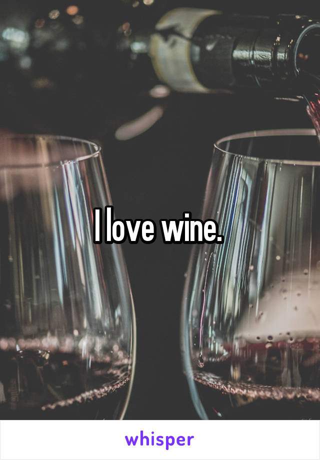 I love wine. 