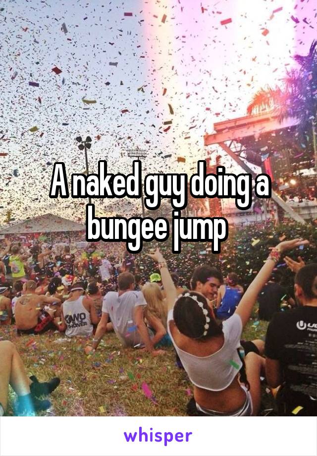 A naked guy doing a bungee jump 
