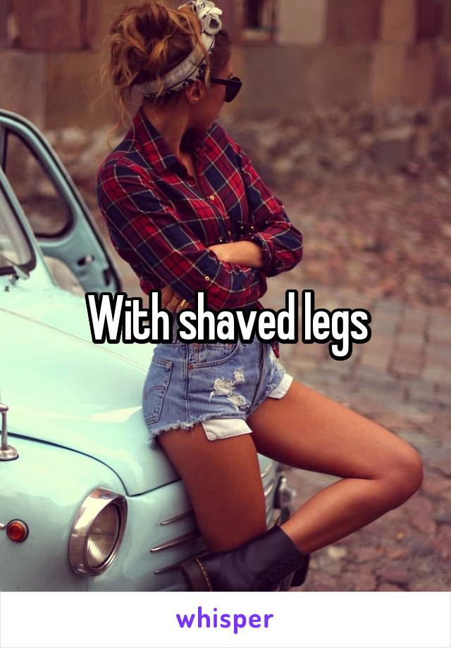 With shaved legs