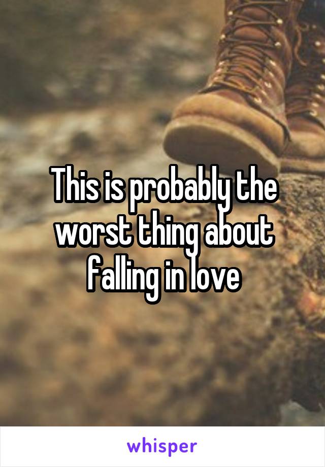 This is probably the worst thing about falling in love