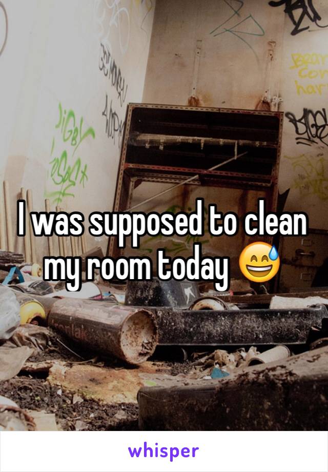 I was supposed to clean my room today 😅