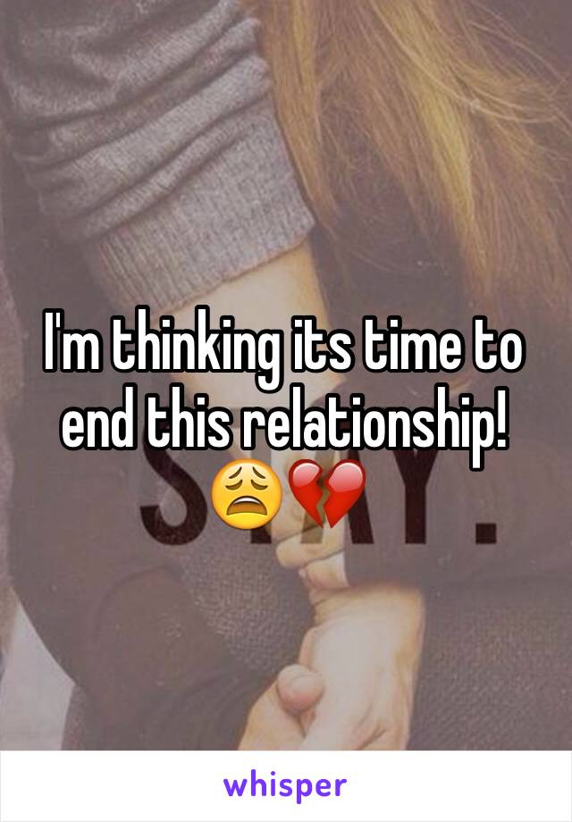 I'm thinking its time to end this relationship! 😩💔