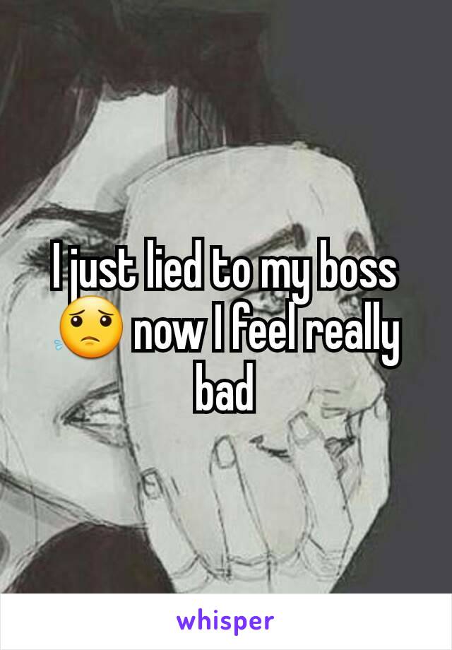 I just lied to my boss 😟 now I feel really bad
