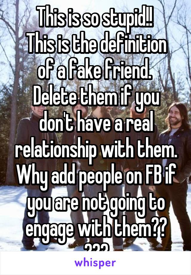 This is so stupid!! 
This is the definition of a fake friend. 
Delete them if you don't have a real relationship with them. Why add people on FB if you are not going to engage with them?? 😑😑😑