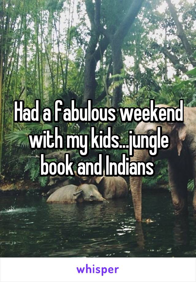 Had a fabulous weekend with my kids...jungle book and Indians 