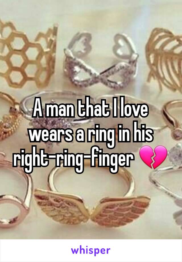 A man that I love wears a ring in his right-ring-finger 💔