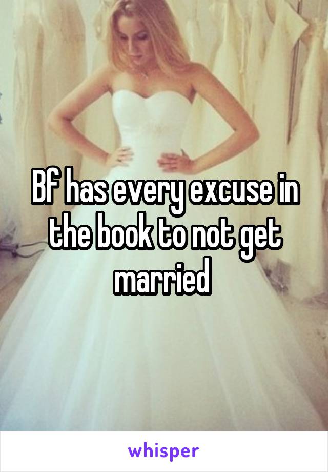 Bf has every excuse in the book to not get married 