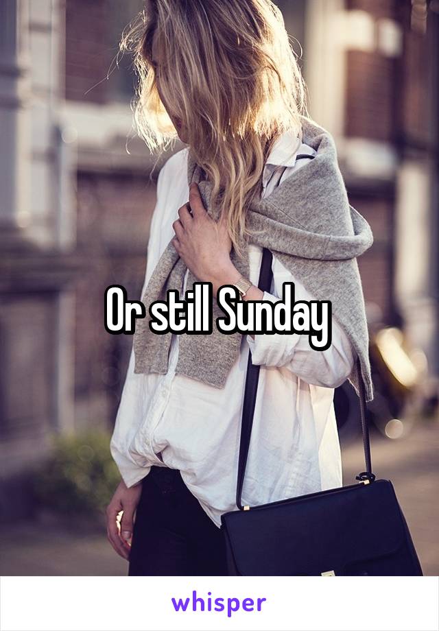 Or still Sunday 