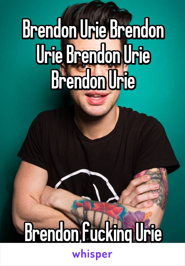 Brendon Urie Brendon Urie Brendon Urie Brendon Urie





Brendon fucking Urie