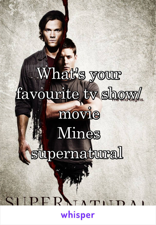 What's your favourite tv show/ movie
Mines supernatural 