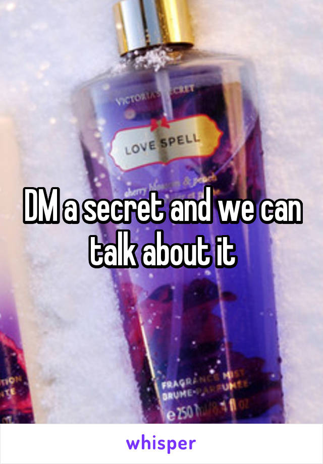 DM a secret and we can talk about it