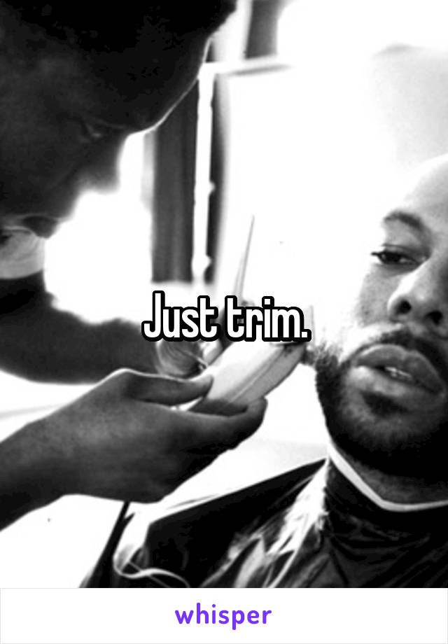 Just trim.