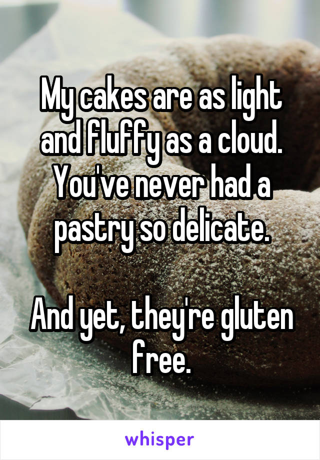 My cakes are as light and fluffy as a cloud. You've never had a pastry so delicate.

And yet, they're gluten free.