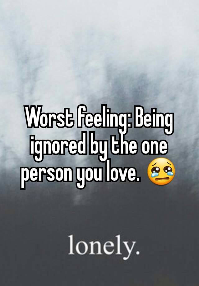 worst-feeling-being-ignored-by-the-one-person-you-love