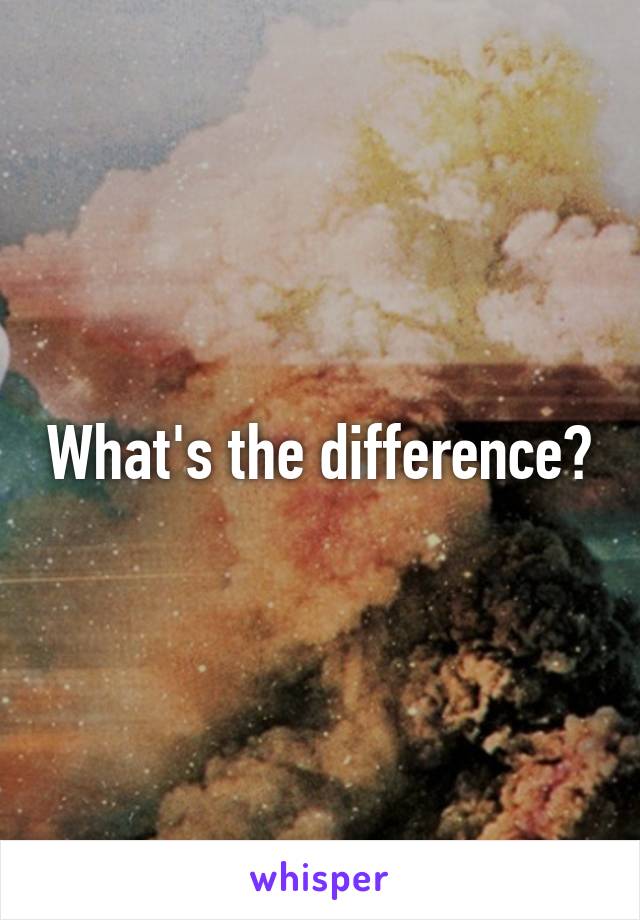 What's the difference?