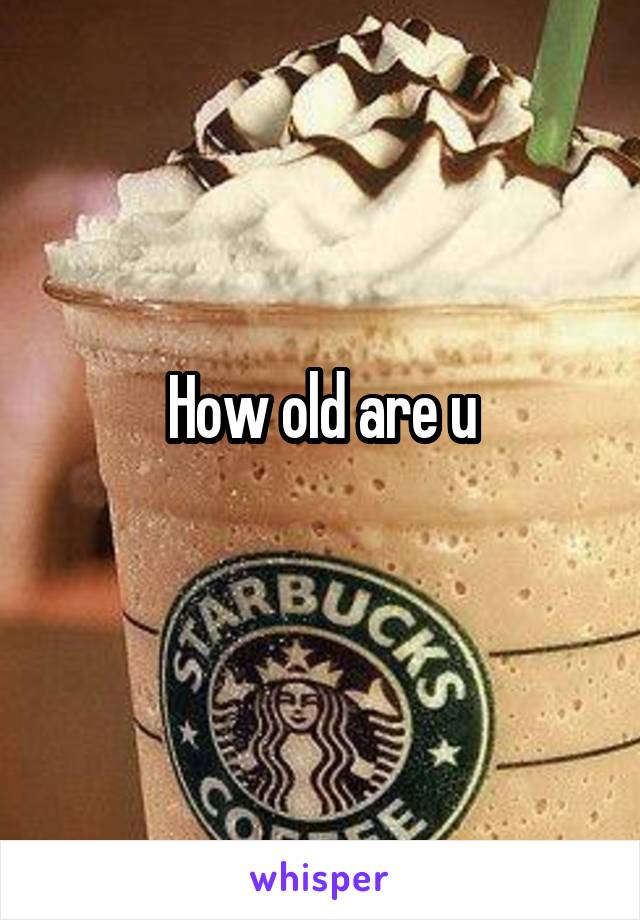 How old are u
