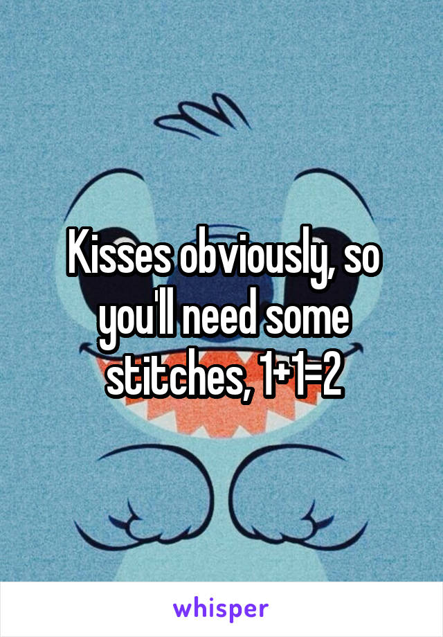 Kisses obviously, so you'll need some stitches, 1+1=2