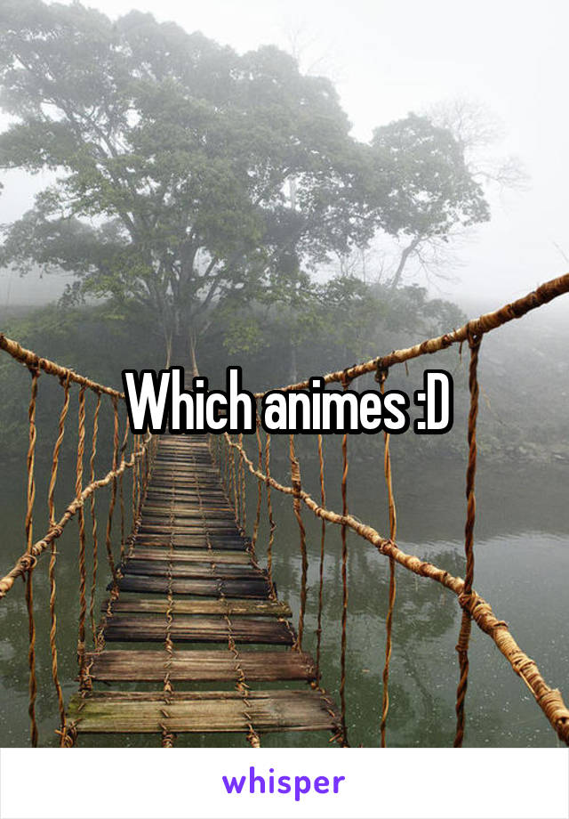 Which animes :D