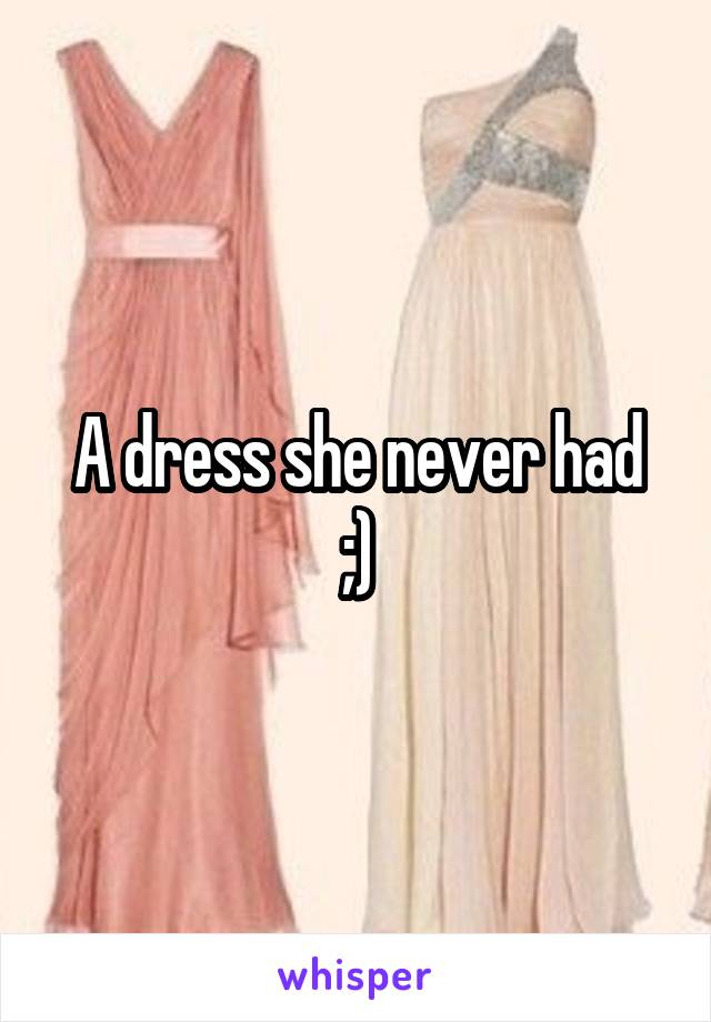 A dress she never had
;)