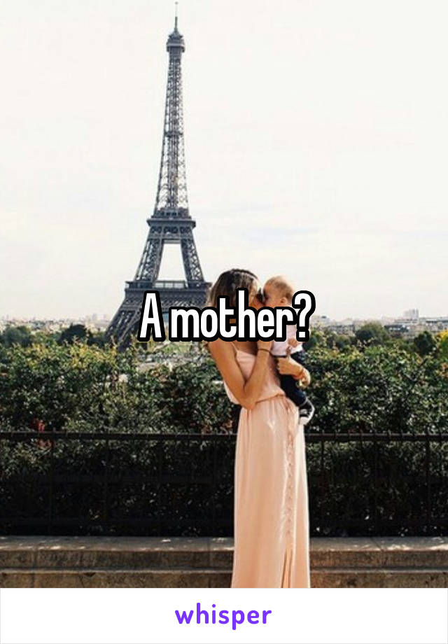 A mother?
