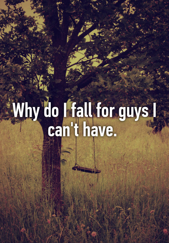 why-do-i-fall-for-guys-i-can-t-have