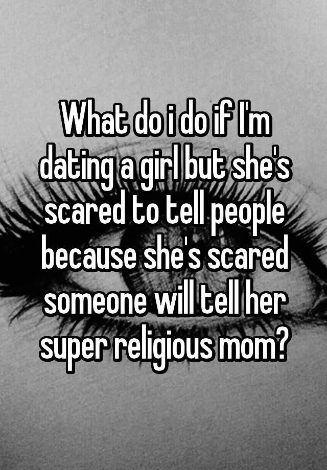 what-do-i-do-if-i-m-dating-a-girl-but-she-s-scared-to-tell-people