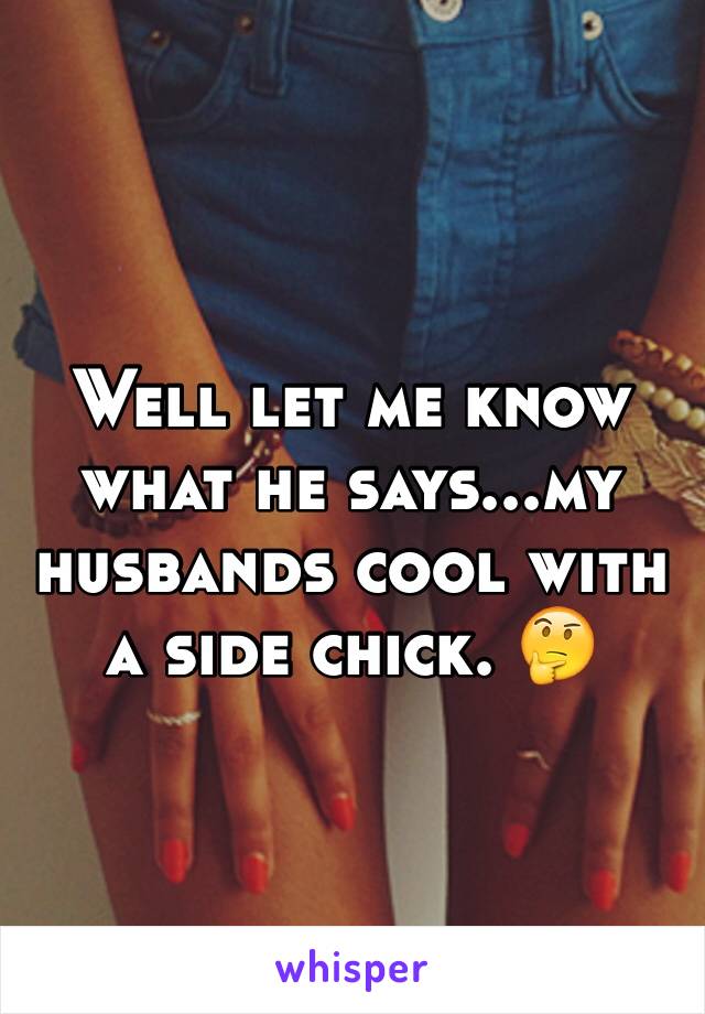 Well let me know what he says...my husbands cool with a side chick. 🤔