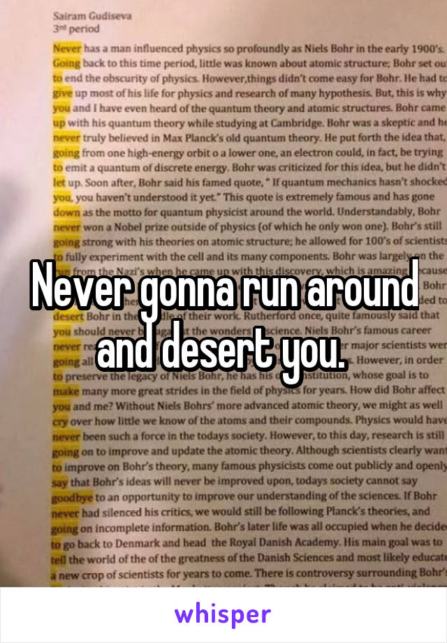 Never gonna run around and desert you. 