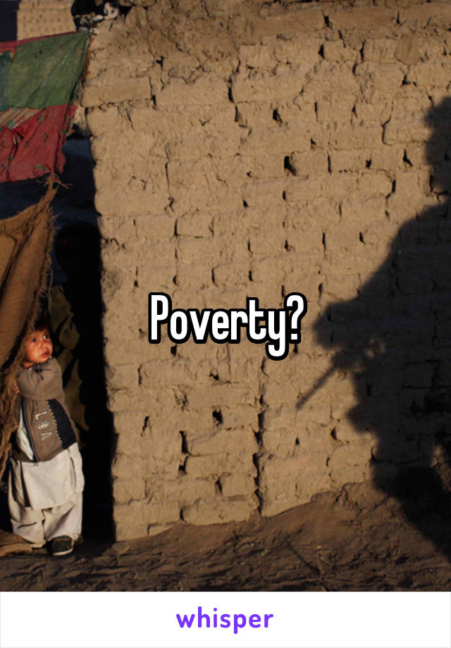 Poverty?
