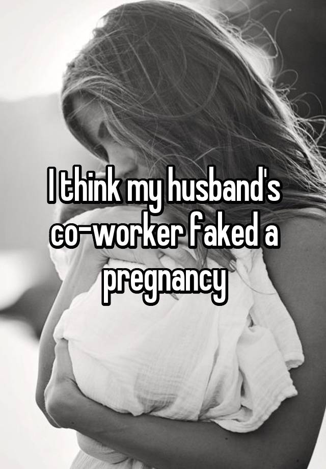 I think my husband's co-worker faked a pregnancy