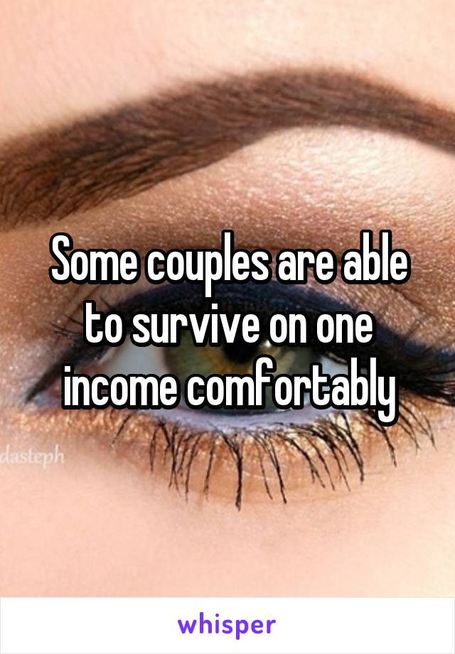 Some couples are able to survive on one income comfortably