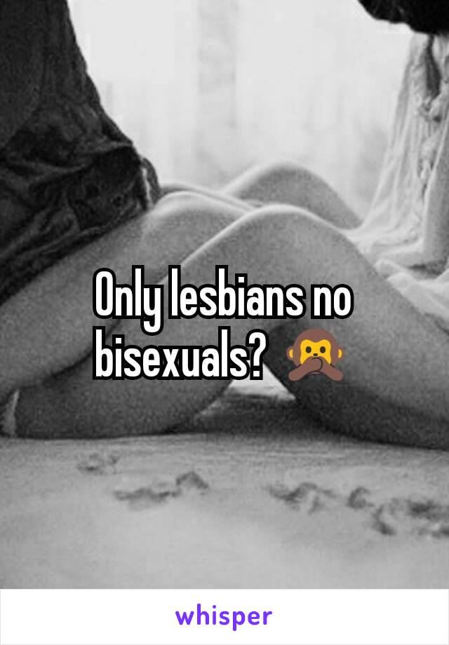 Only lesbians no bisexuals? 🙊