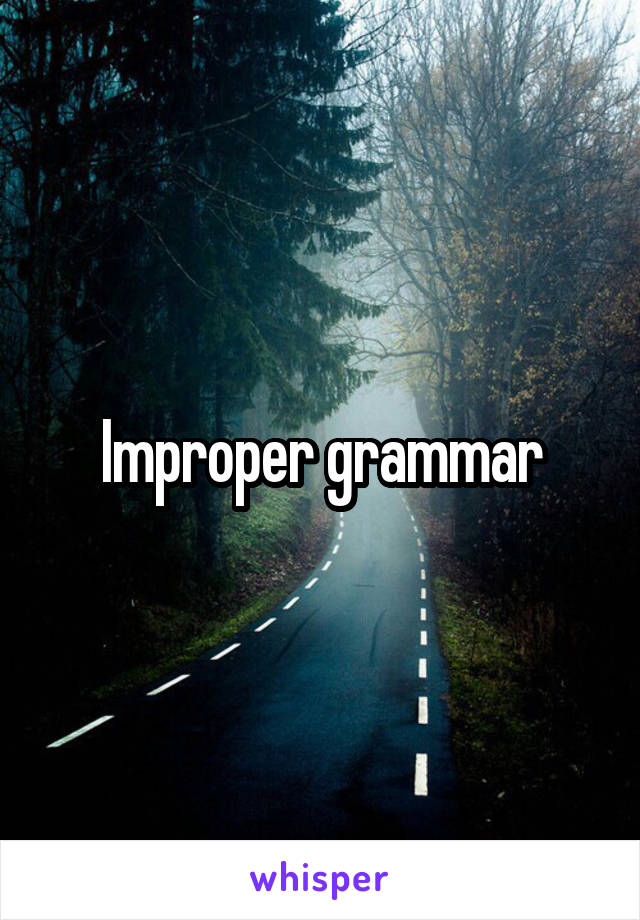 Improper grammar