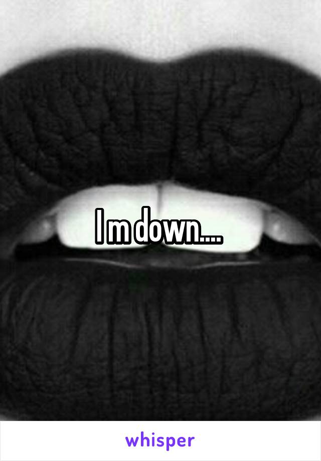 I m down.... 