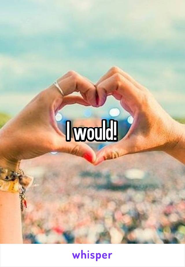 I would! 