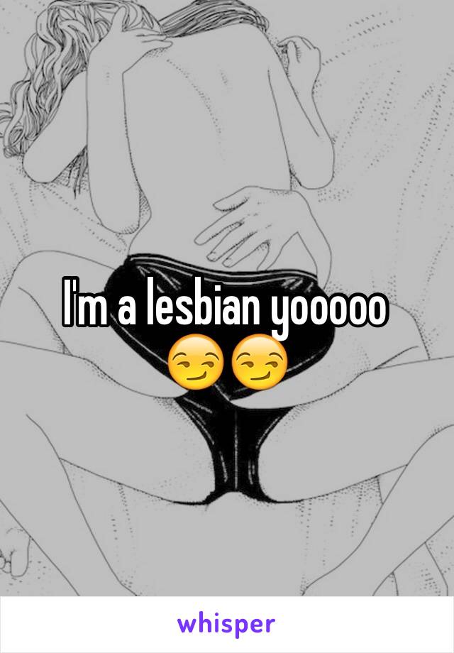 I'm a lesbian yooooo 
😏😏