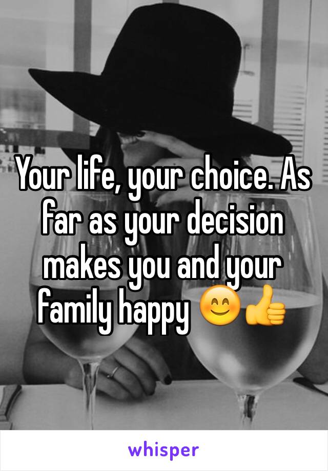 Your life, your choice. As far as your decision makes you and your family happy 😊👍
